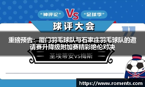 重磅预告：厦门羽毛球队与石家庄羽毛球队的邀请赛升降级附加赛精彩绝伦对决