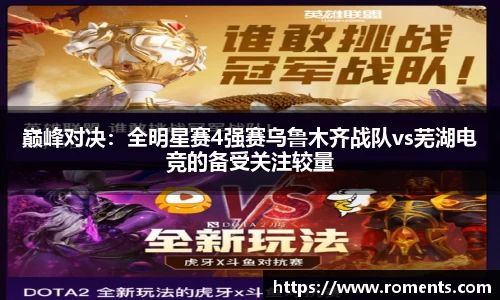 巅峰对决：全明星赛4强赛乌鲁木齐战队vs芜湖电竞的备受关注较量